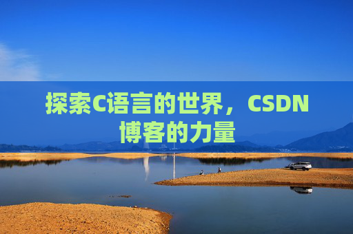 探索C语言的世界，CSDN博客的力量